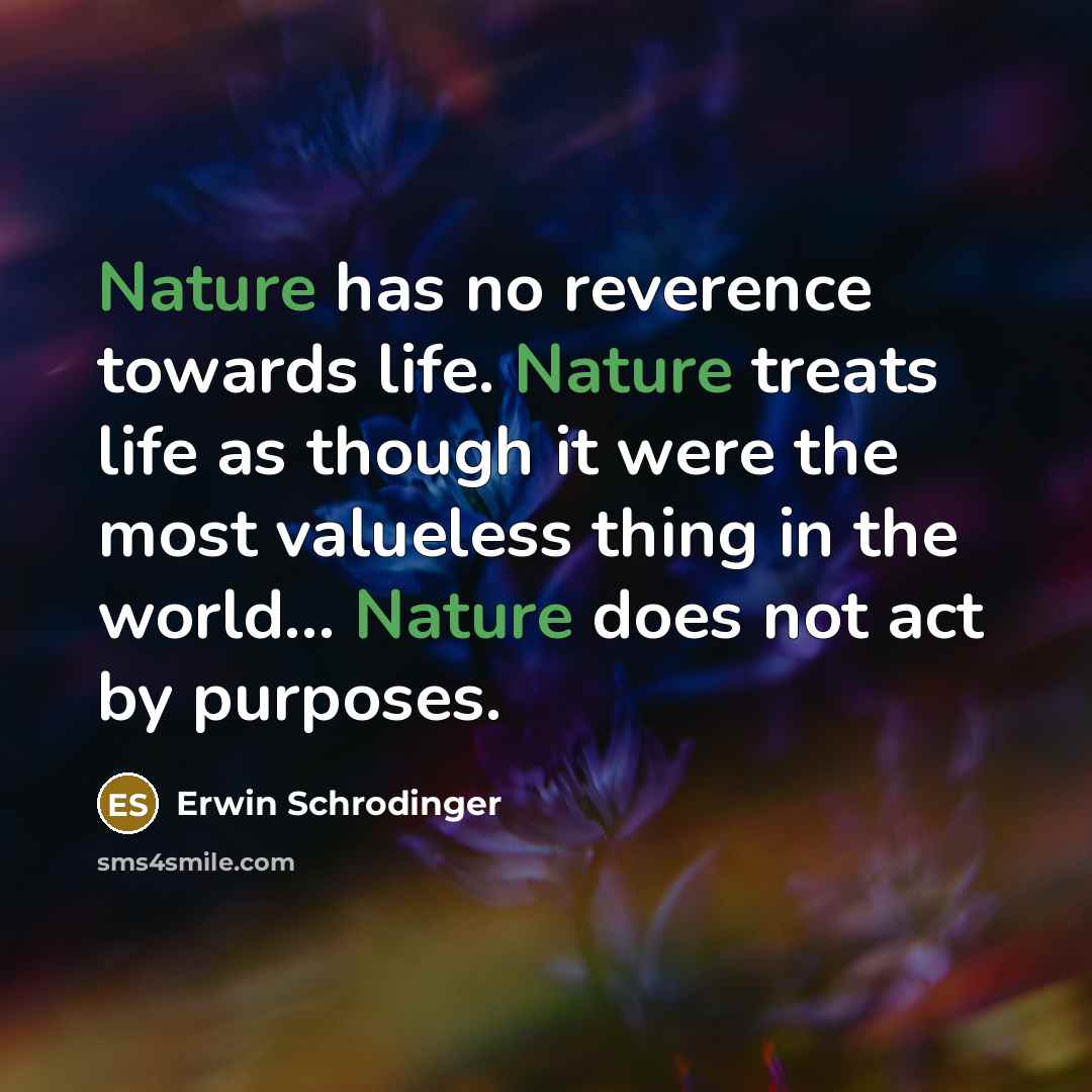 “Nature has no reverence towards life. Nature treats life as…” quote by Erwin Schrodinger