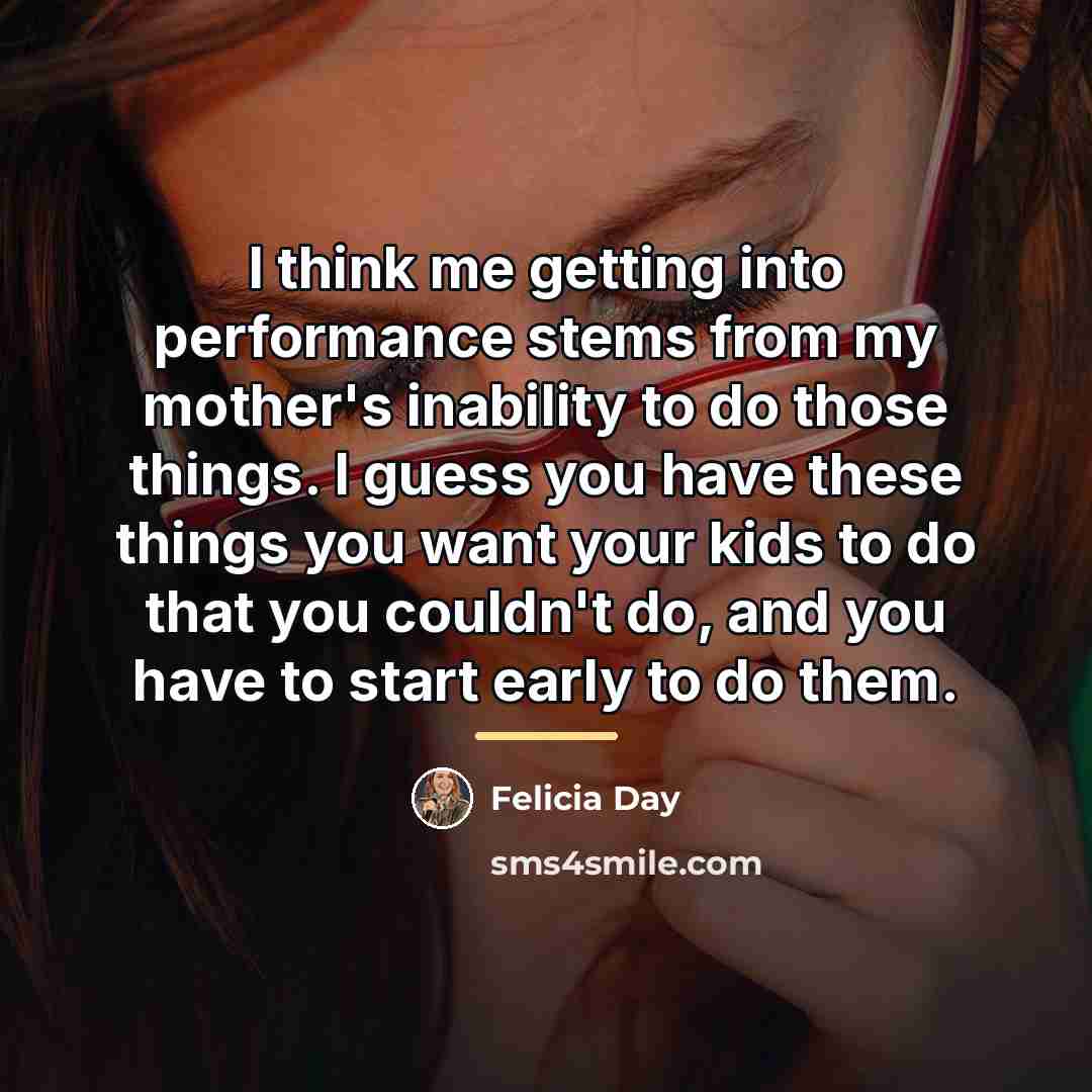 “I think me getting into performance stems from my mother's…” quote by Felicia Day