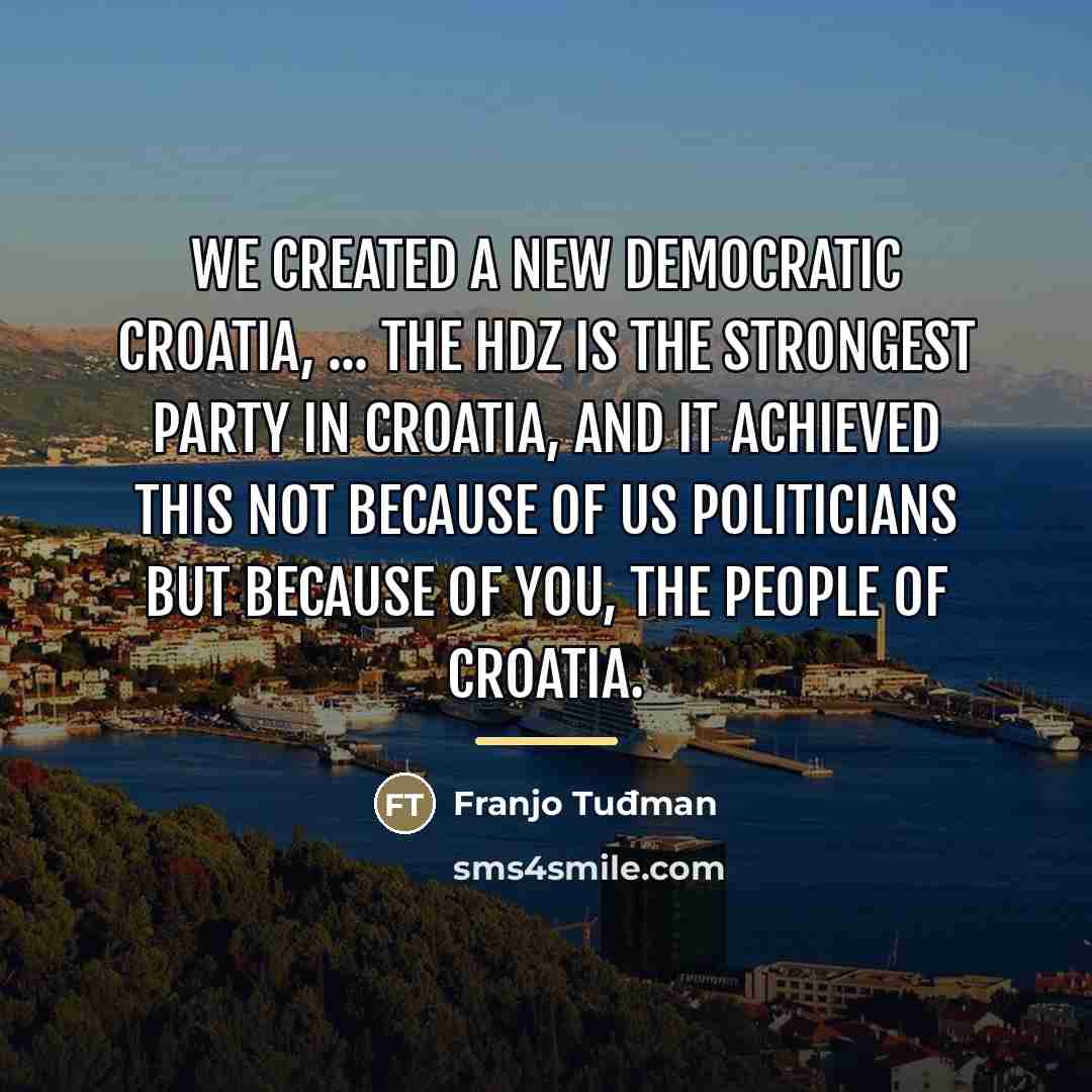 “We created a new democratic Croatia, ... The HDZ is…” quote by Anonymous