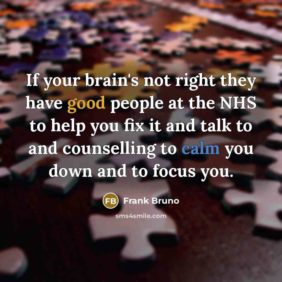“If your brain's not right they have good people at…” quote by Frank Bruno