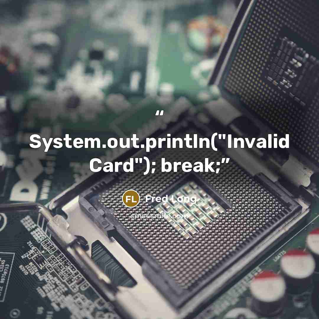 “System.out.println("Invalid Card"); break;” quote by Fred Long