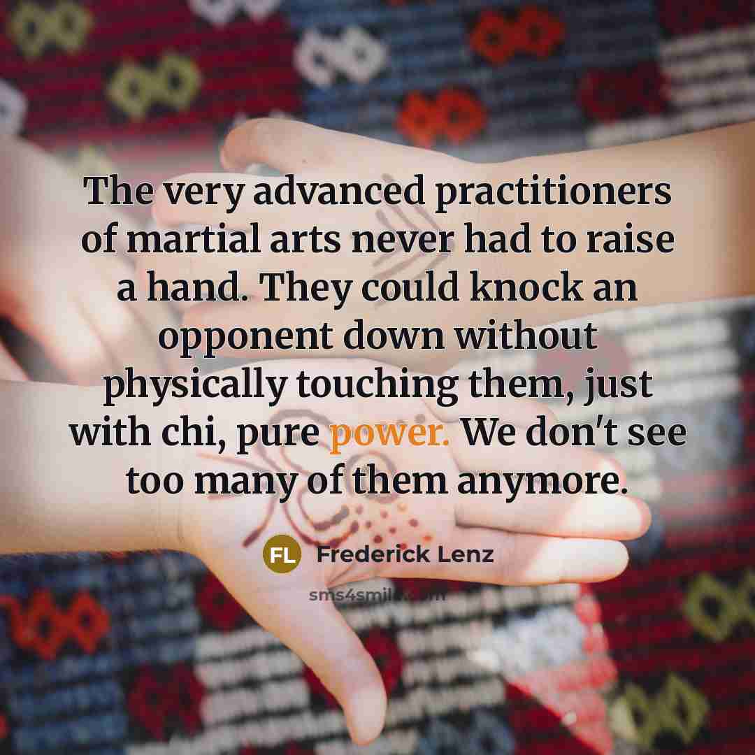 “The very advanced practitioners of martial arts never had to…” quote by Frederick Lenz