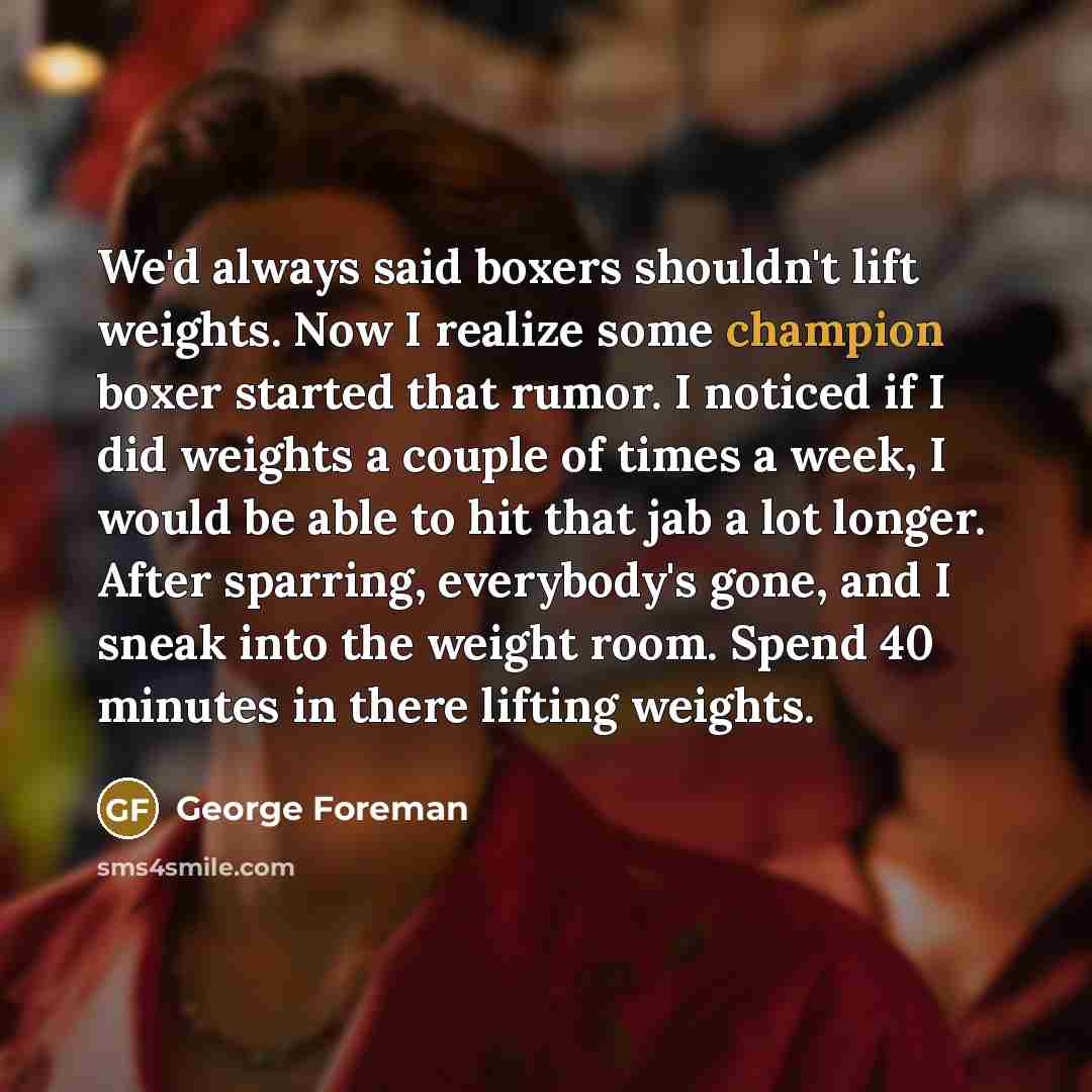 “We'd always said boxers shouldn't lift weights. Now I realize…” quote by George Foreman