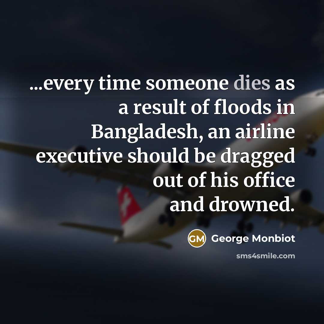 “...every time someone dies as a result of floods in…” quote by George Monbiot