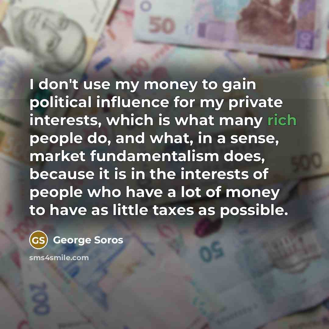“I don't use my money to gain political influence for…” quote by George Soros
