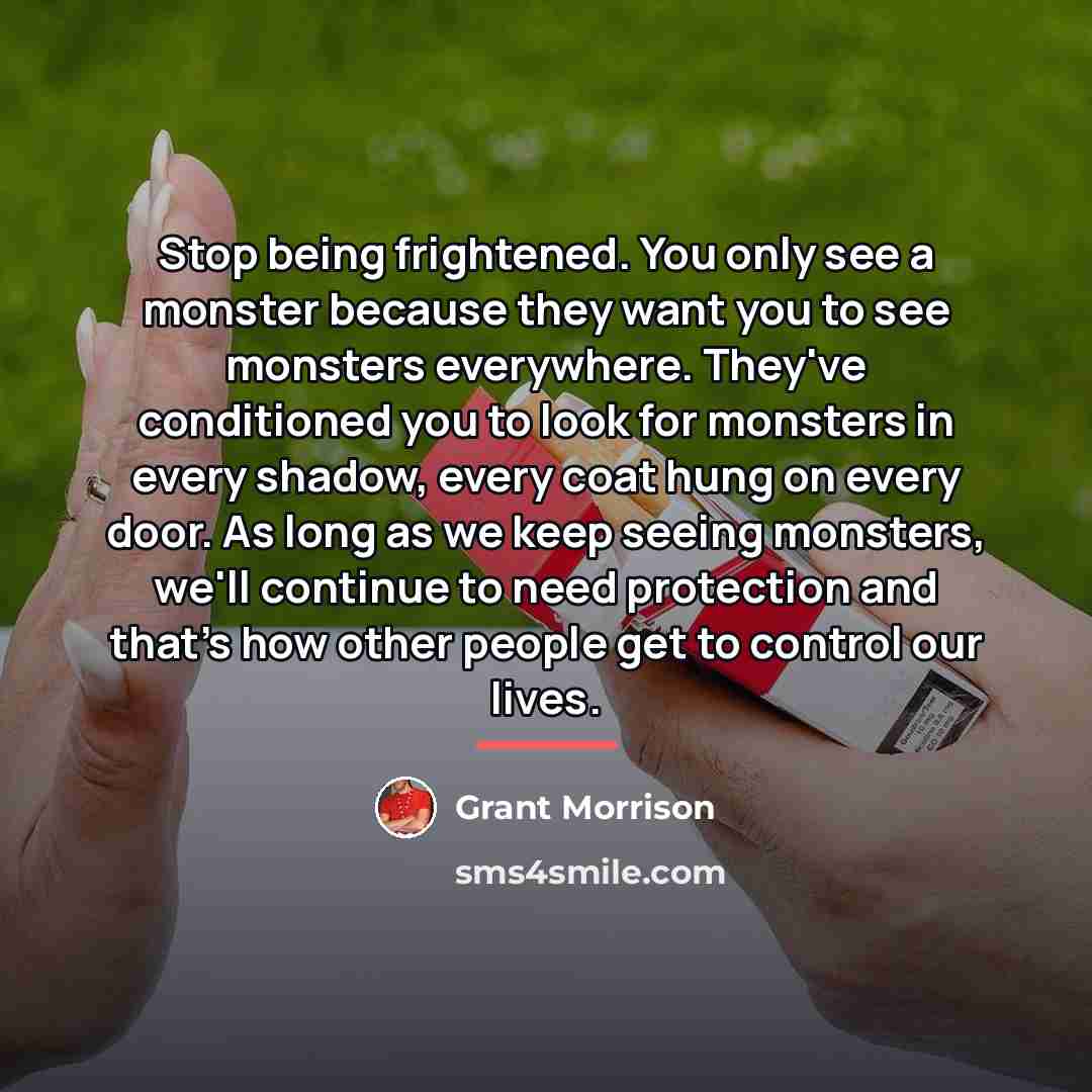 “Stop being frightened. You only see a monster because they…” quote by Grant Morrison