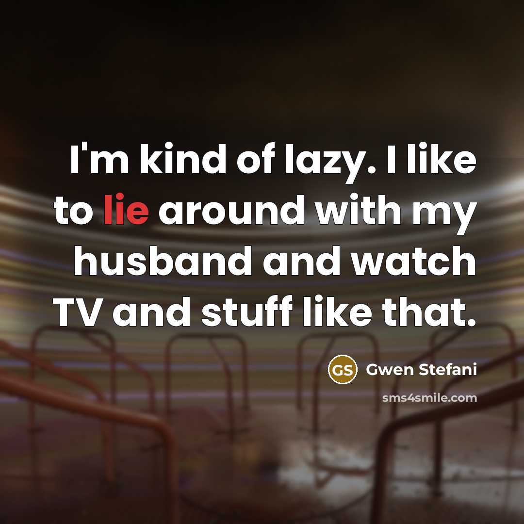 “I'm kind of lazy. I like to lie around with…” quote by Gwen Stefani