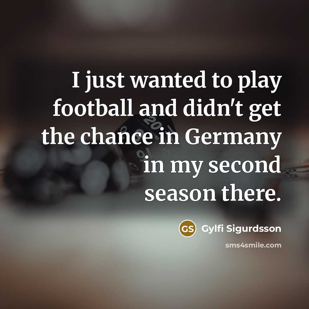 “I just wanted to play football and didn't get the…” quote by Gylfi Sigurdsson