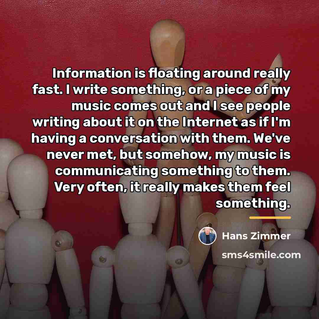 “Information is floating around really fast. I write something, or…” quote by Hans Zimmer