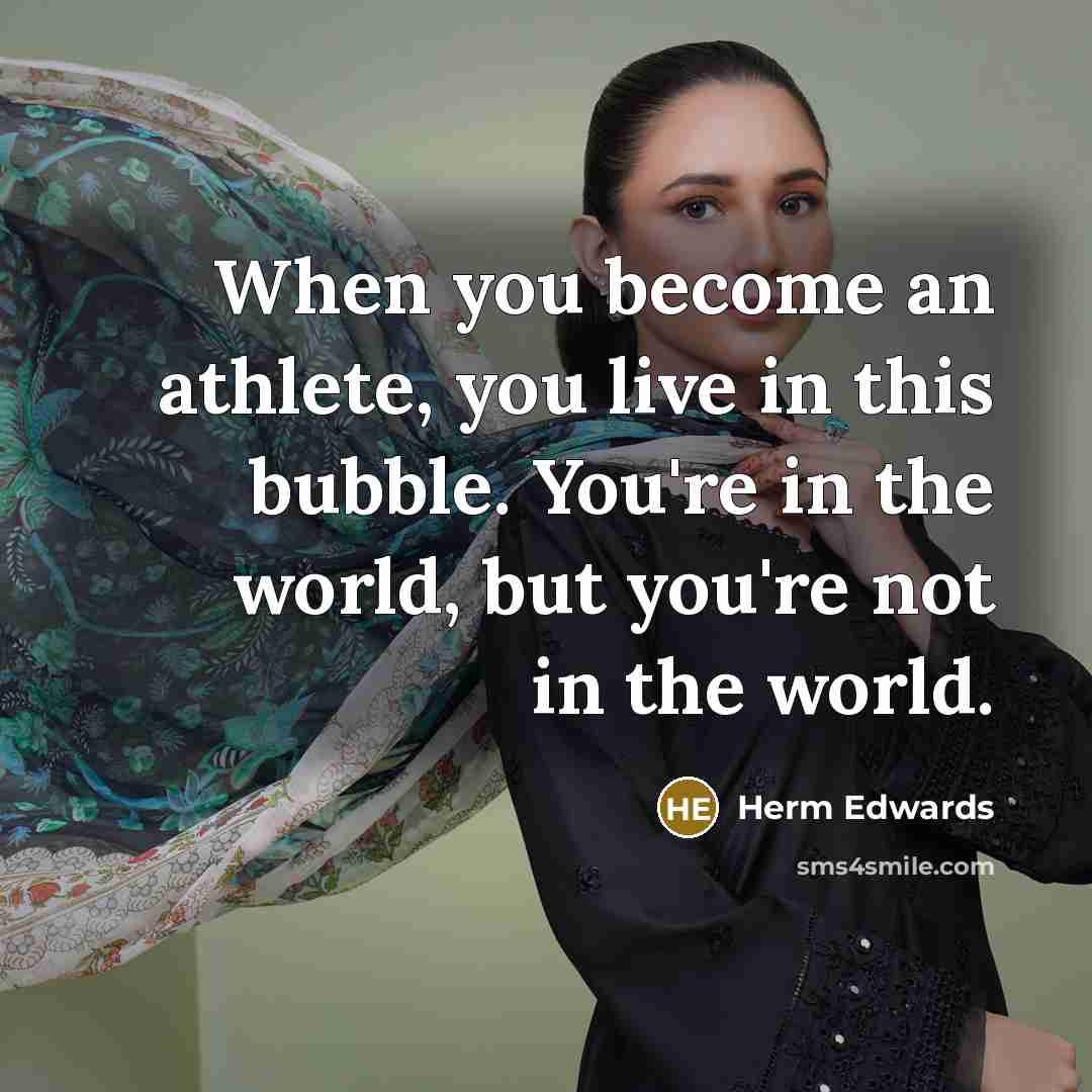 “When you become an athlete, you live in this bubble.…” quote by Herm Edwards