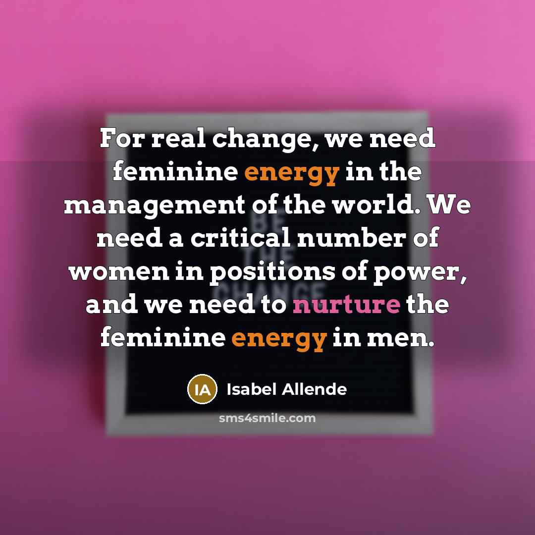 “For real change, we need feminine energy in the management…” quote by Isabel Allende