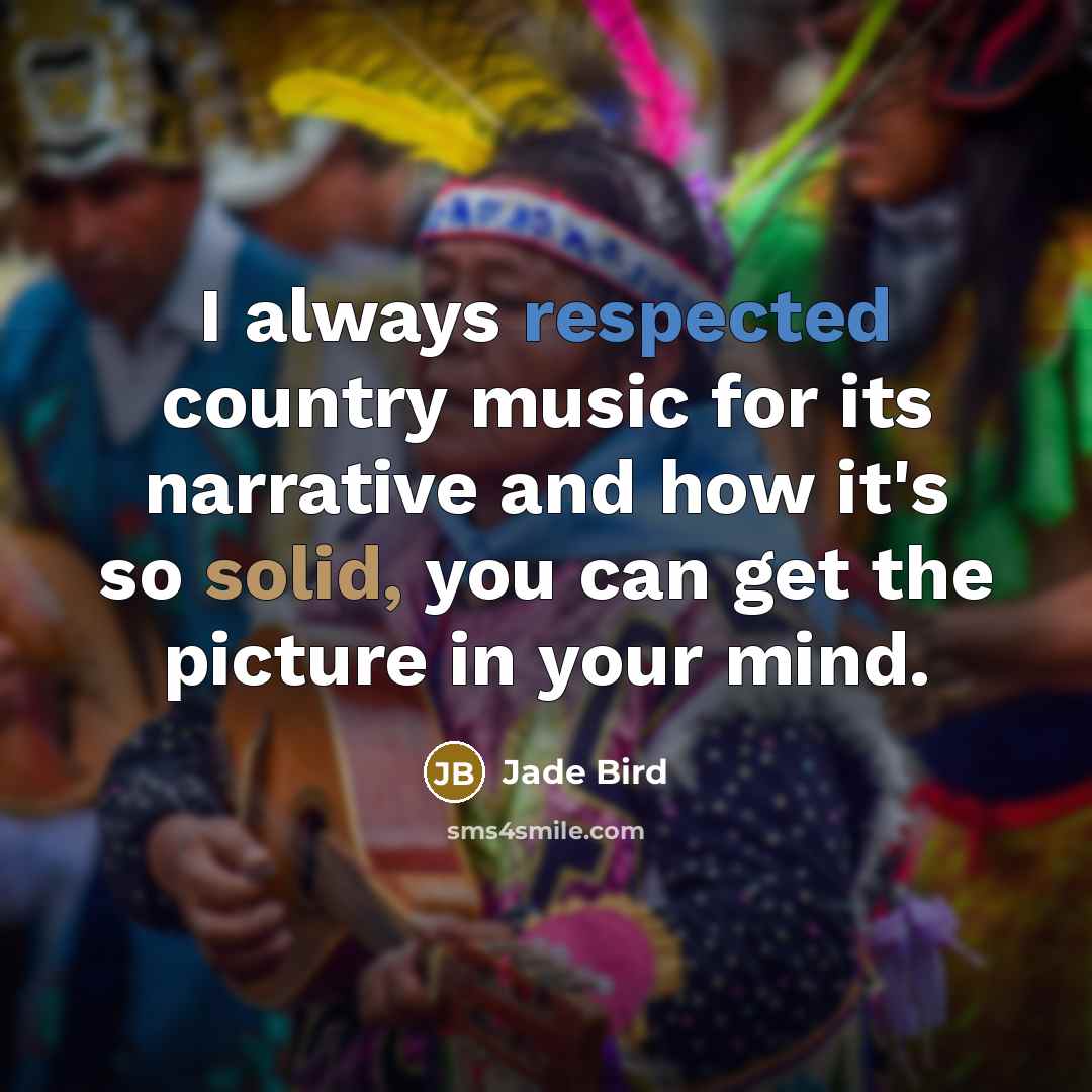 “I always respected country music for its narrative and how it's so solid, you can get the picture in your mind.” quote by Jade Bird