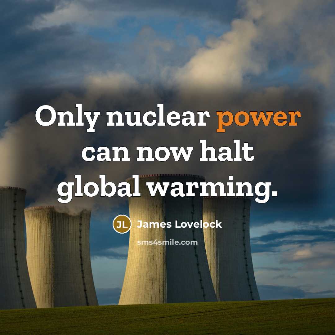 “Only nuclear power can now halt global warming.…” quote by James Lovelock