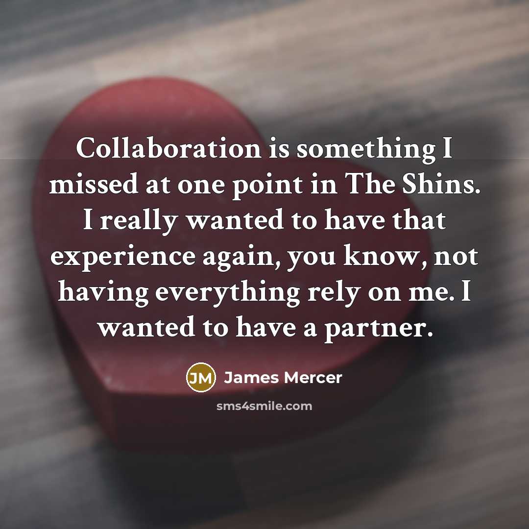 “Collaboration is something I missed at one point in The…” quote by James Mercer