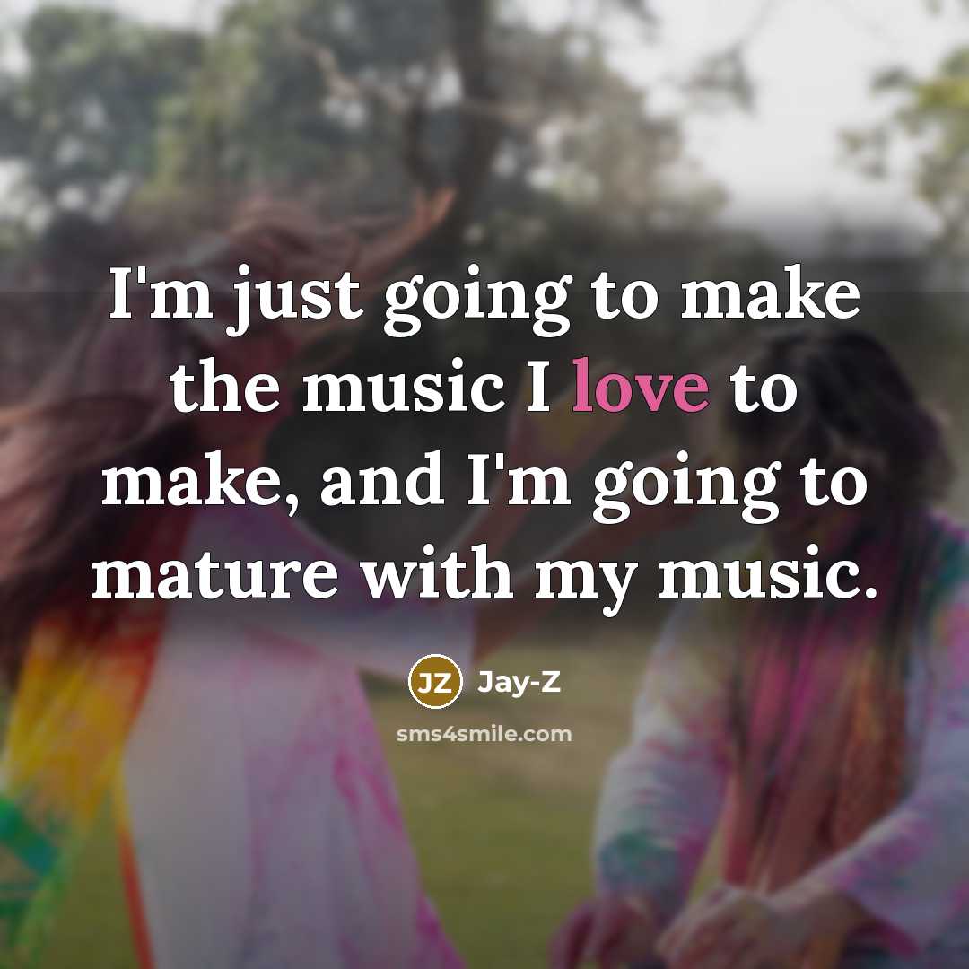 “I'm just going to make the music I love to…” quote by Jay-Z
