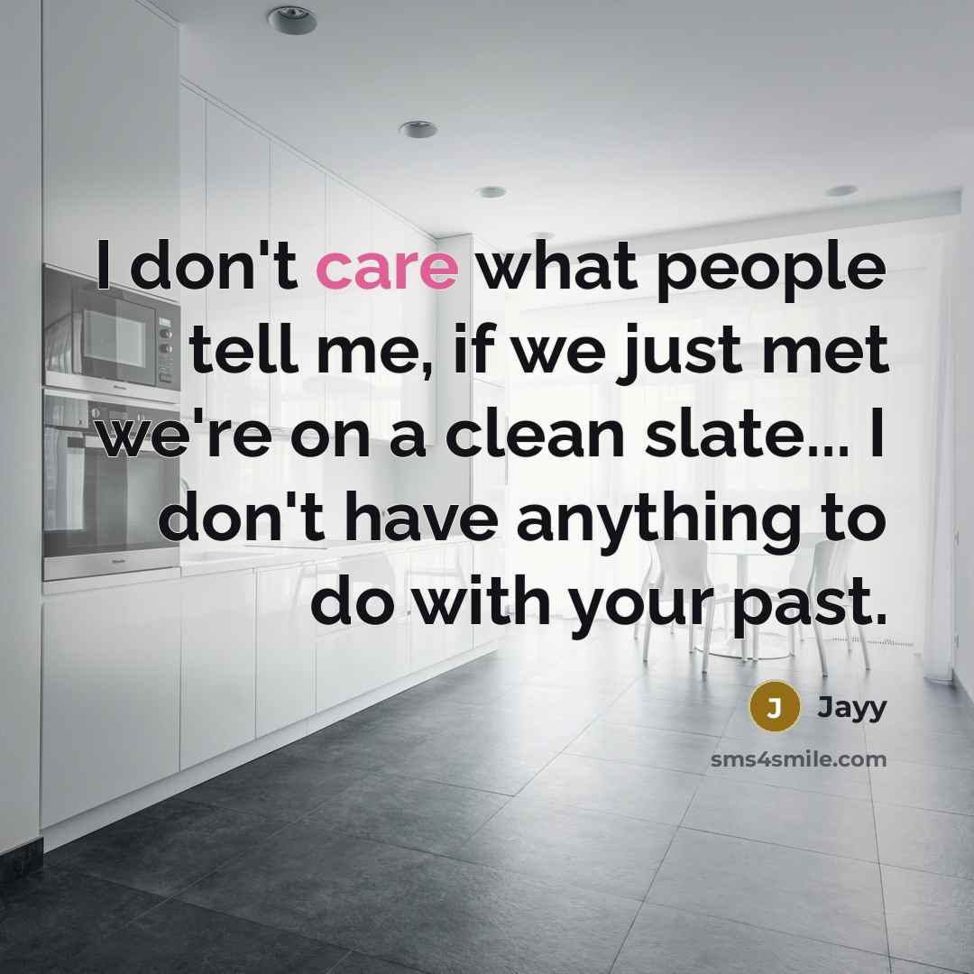“I don't care what people tell me, if we just met we're on a clean slate... I don't have anything to do with your past.” quote by Jayy