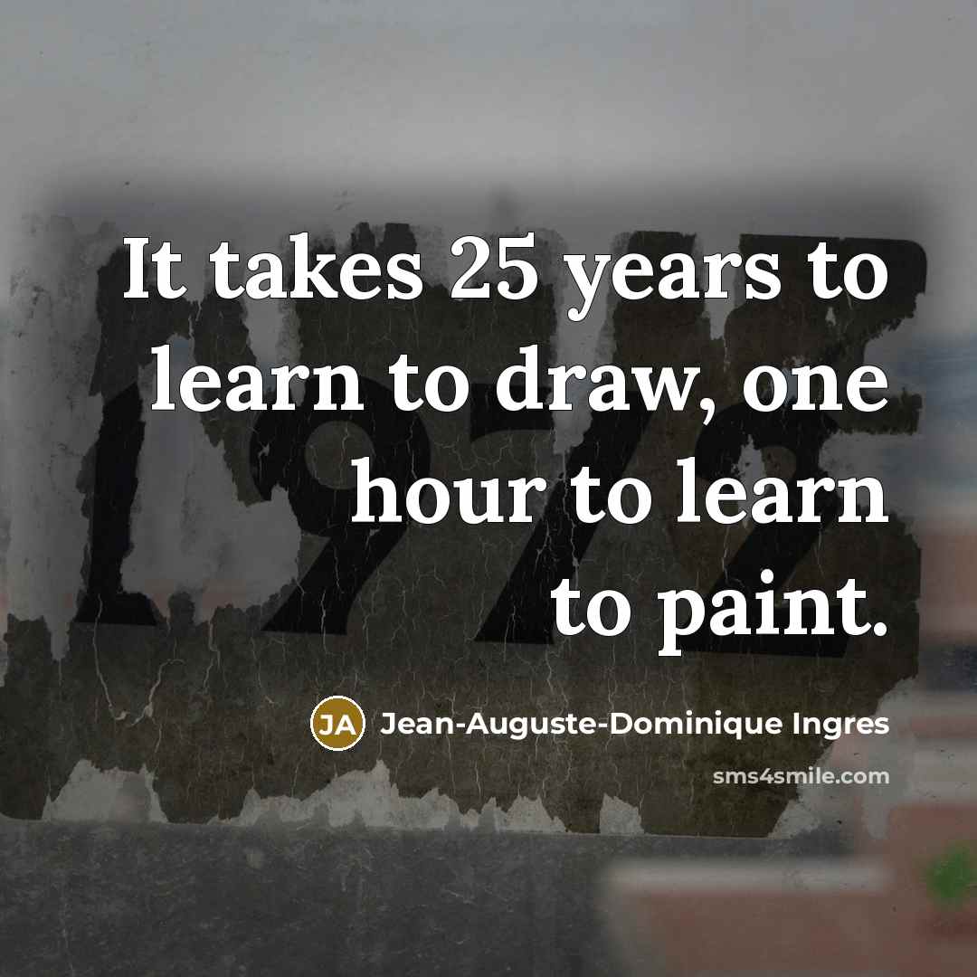 “It takes 25 years to learn to draw, one hour…” quote by Jean-Auguste-Dominique Ingres