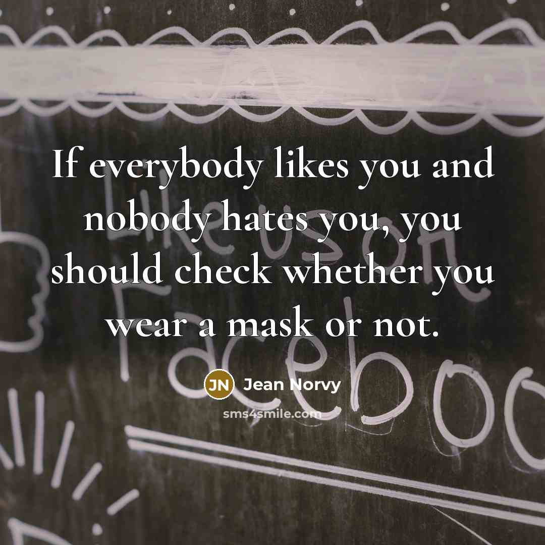 “If everybody likes you and nobody hates you, you should…” quote by Jean Norvy