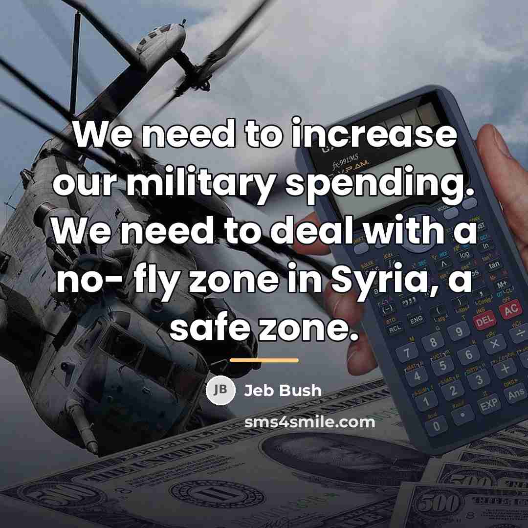 “We need to increase our military spending. We need to…” quote by Jeb Bush