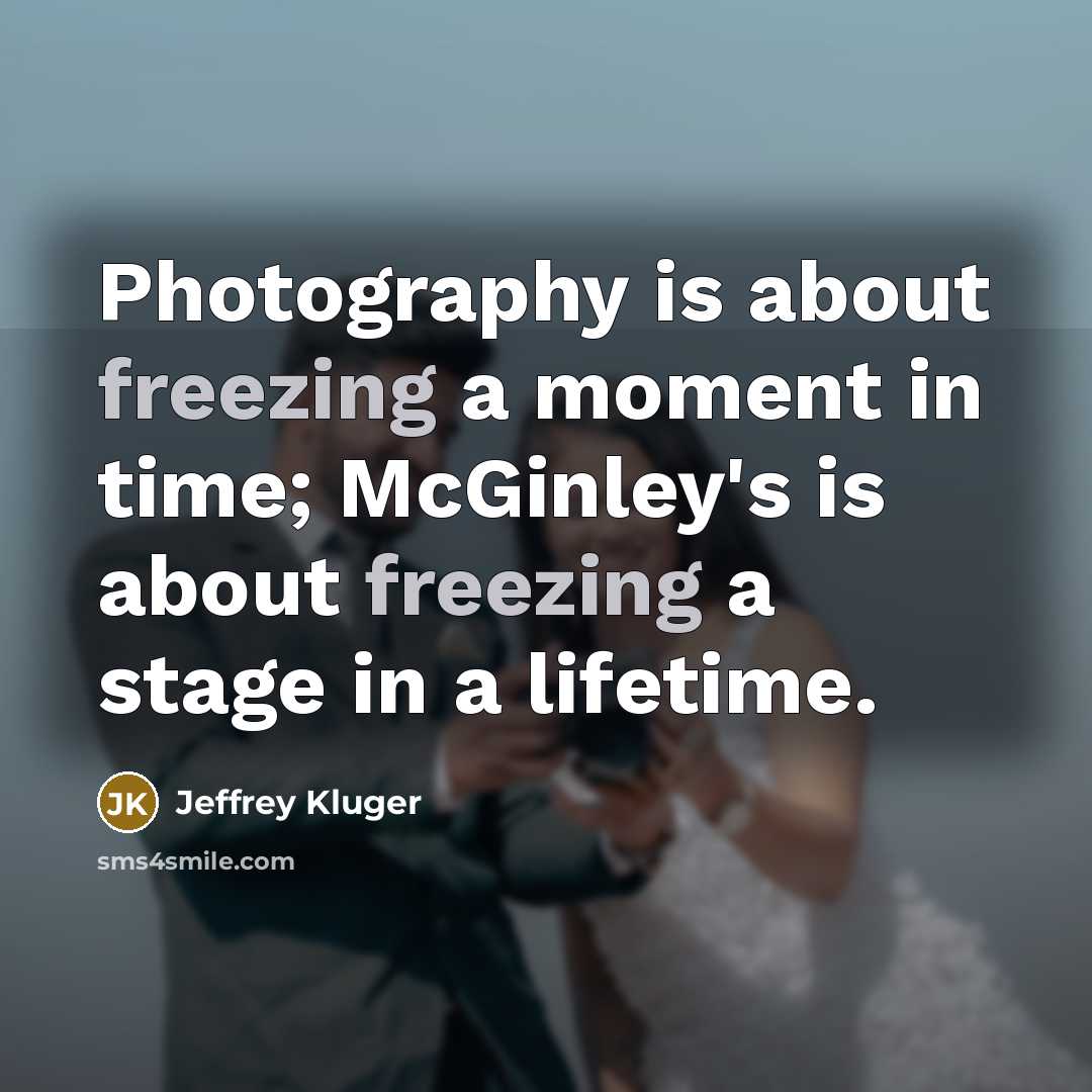 “Photography is about freezing a moment in time; McGinley's is…” quote by Jeffrey Kluger