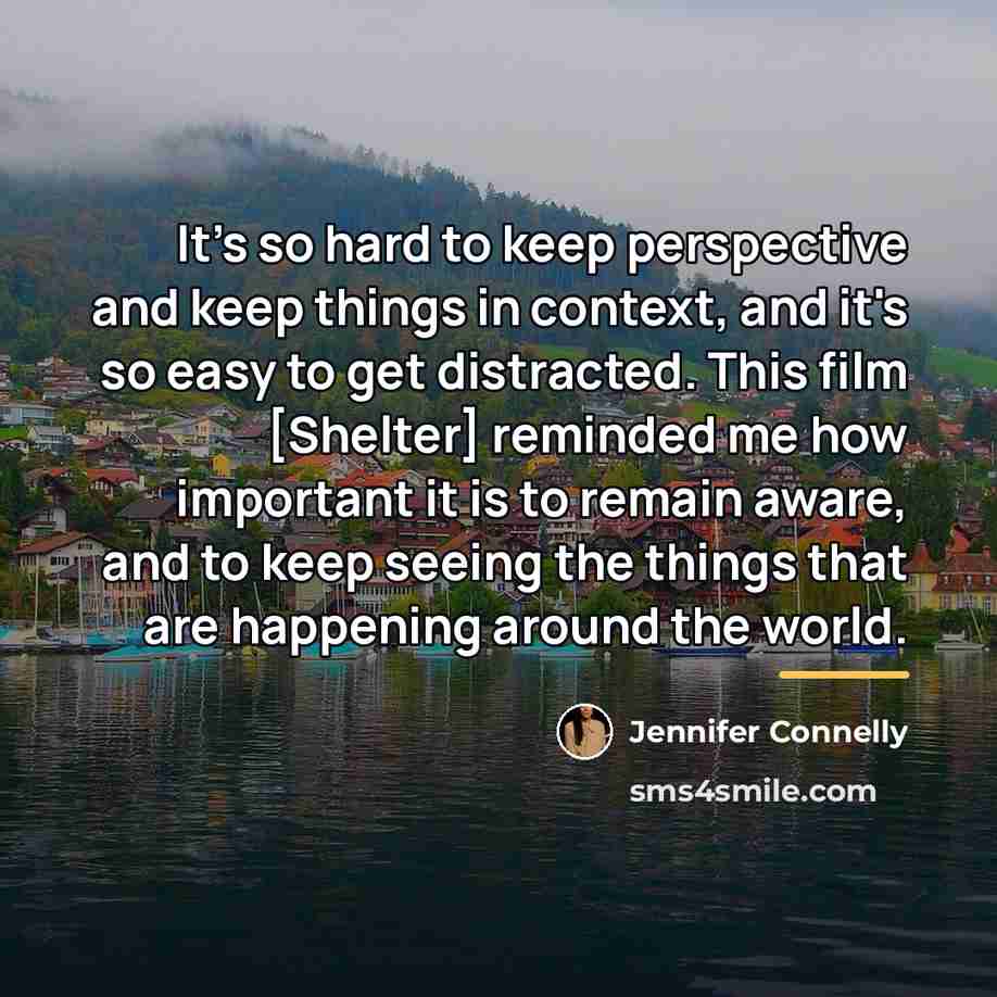 “It's so hard to keep perspective and keep things in…” quote by Jennifer Connelly
