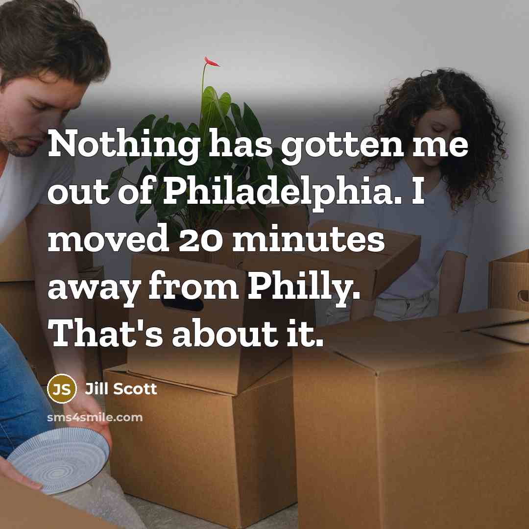 “Nothing has gotten me out of Philadelphia. I moved 20…” quote by Jill Scott