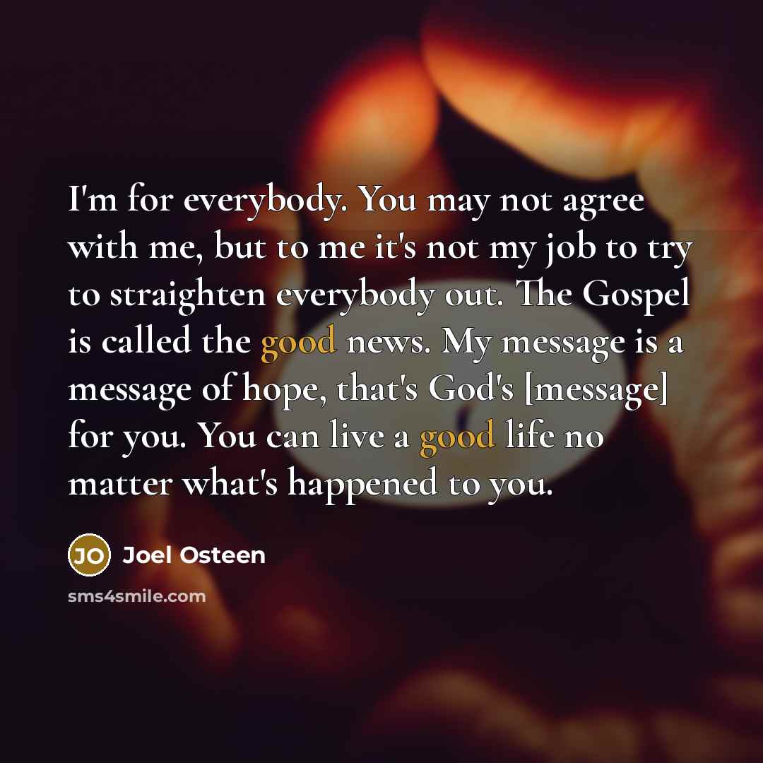 “I'm for everybody. You may not agree with me, but…” quote by Joel Osteen