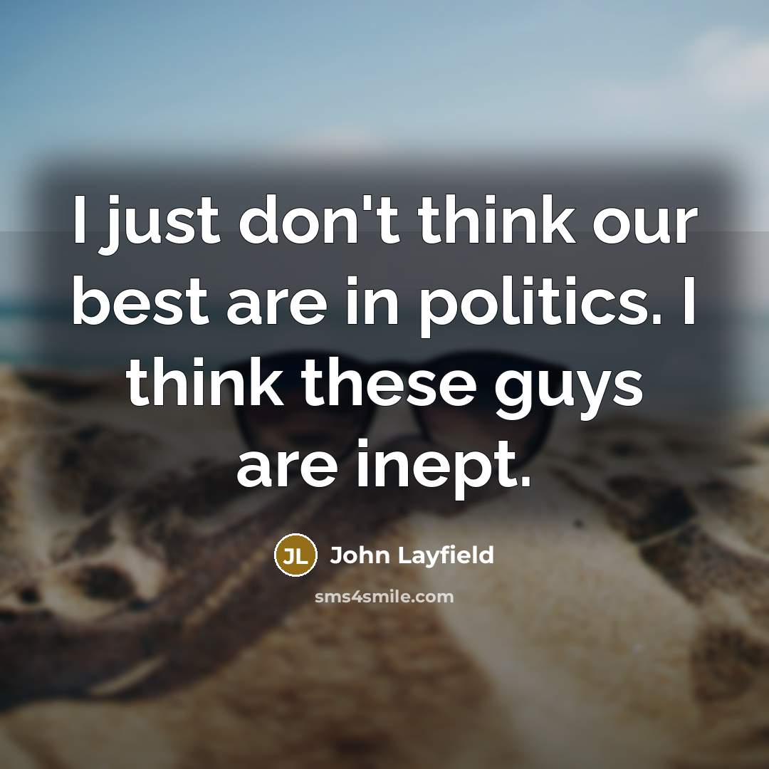 “I just don't think our best are in politics. I…” quote by John Layfield