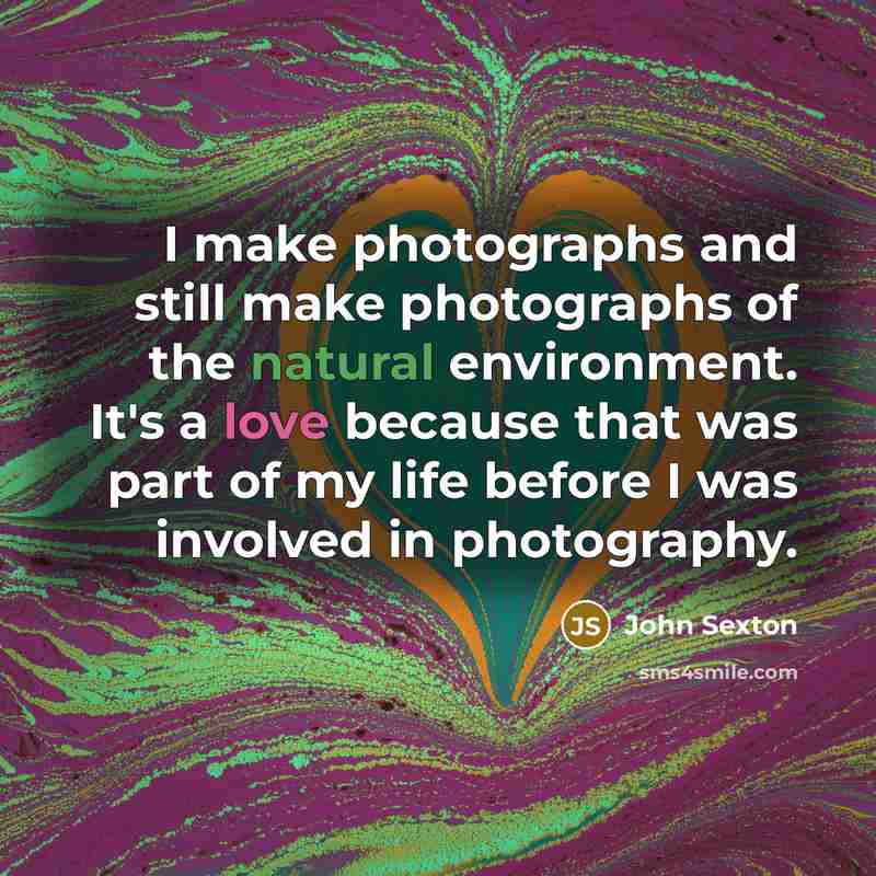 “I make photographs and still make photographs of the natural…” quote by John Sexton