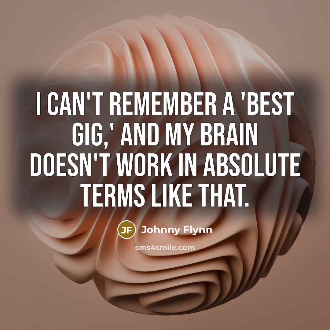 “I can't remember a 'best gig,' and my brain doesn't…” quote by Johnny Flynn