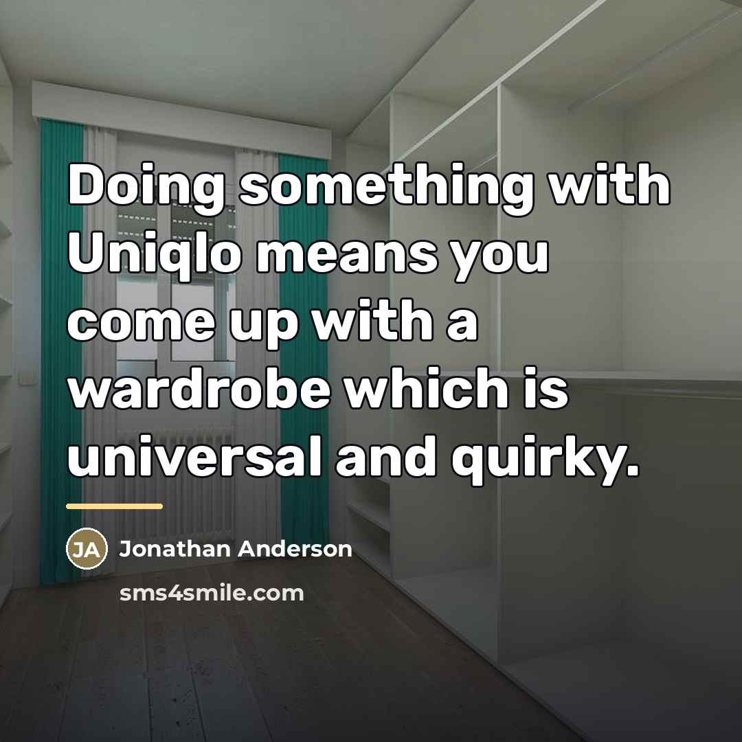 “Doing something with Uniqlo means you come up with a…” quote by Jonathan Anderson