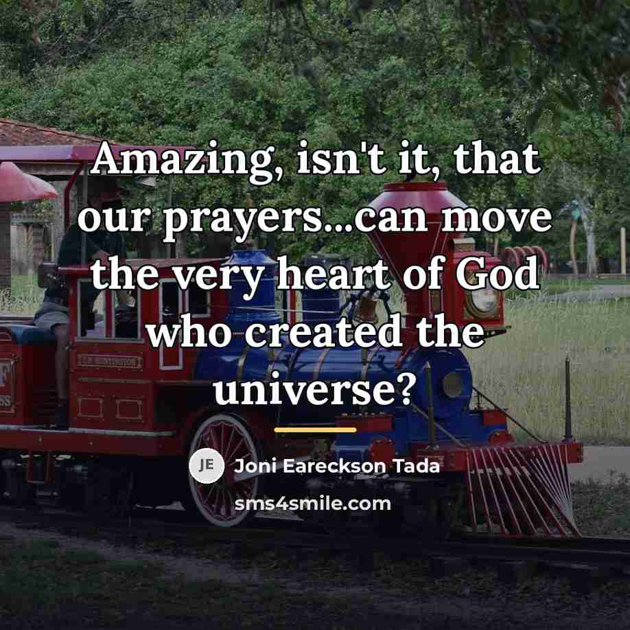 “Amazing, isn't it, that our prayers...can move the very heart…” quote by Joni Eareckson Tada