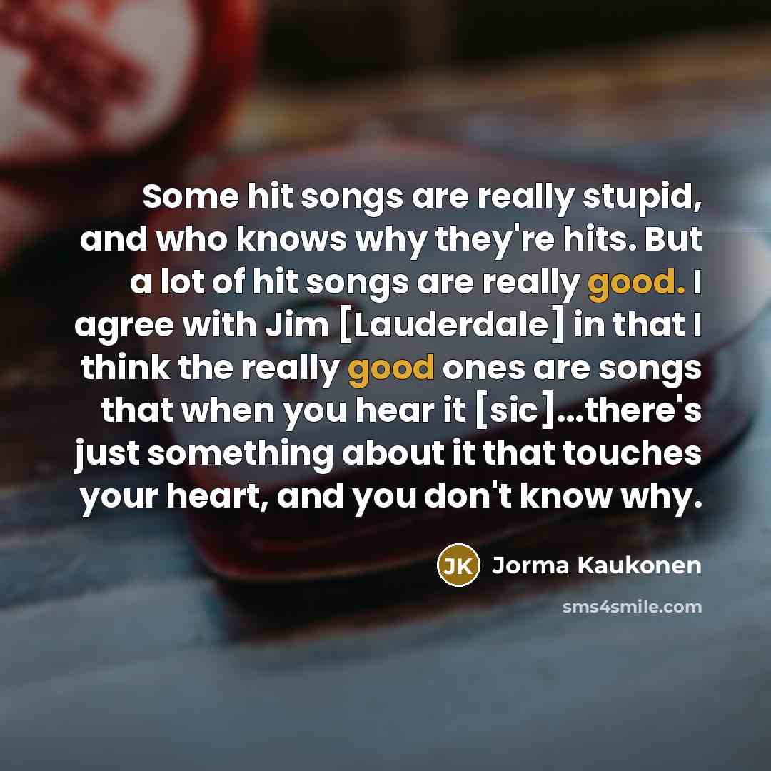 “Some hit songs are really stupid, and who knows why…” quote by Jorma Kaukonen