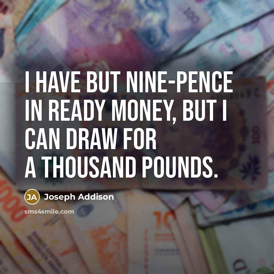 “I have but nine-pence in ready money, but I can…” quote by Joseph Addison