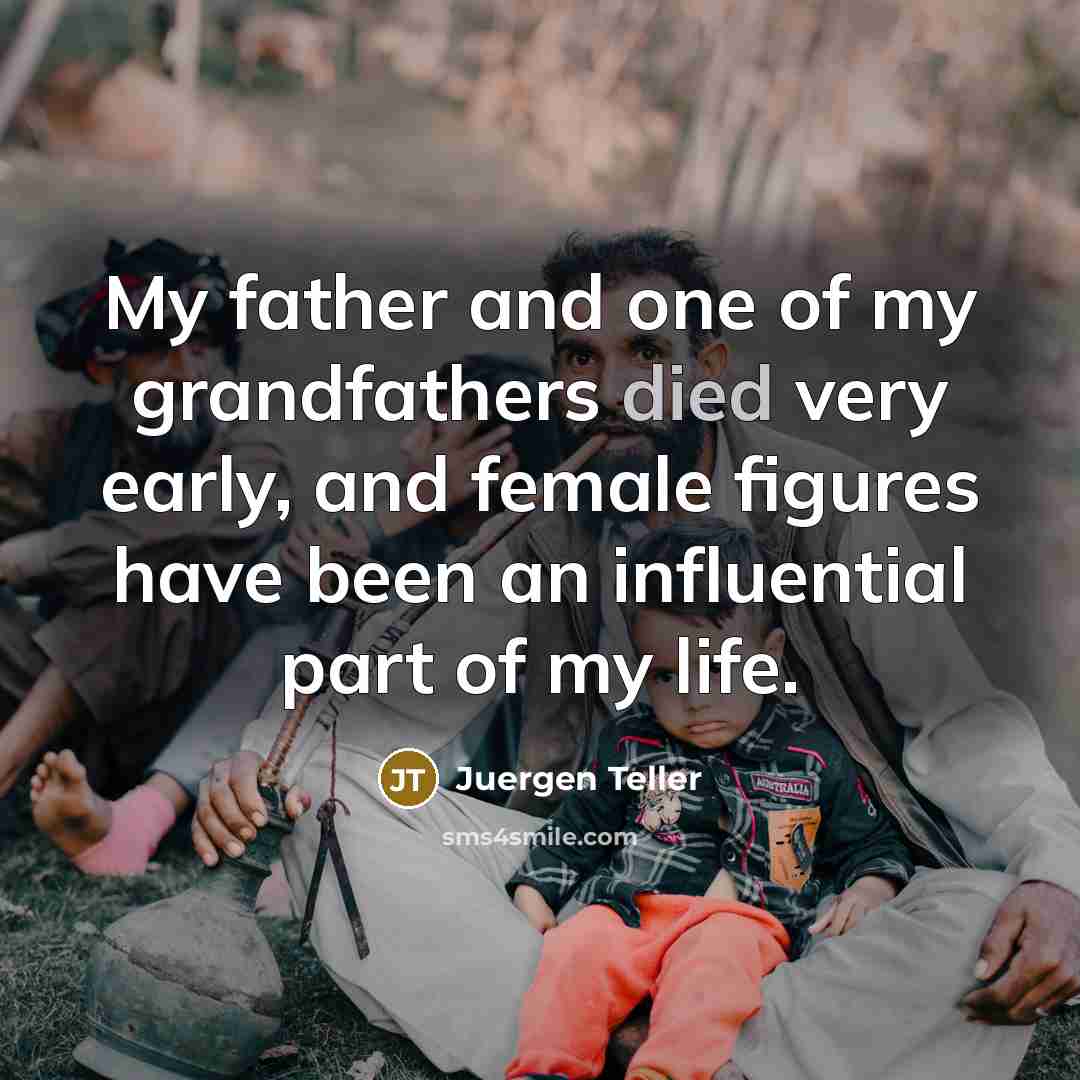 “My father and one of my grandfathers died very early,…” quote by Juergen Teller