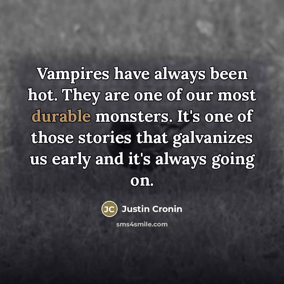 “Vampires have always been hot. They are one of our…” quote by Justin Cronin