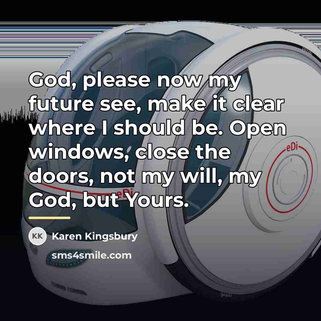 “God, please now my future see, make it clear where…” quote by Karen Kingsbury