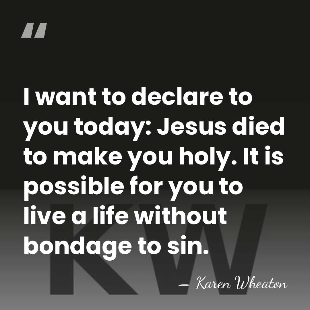 I want to declare to you today: Jesus died to make you&hellip; - Karen Wheaton
