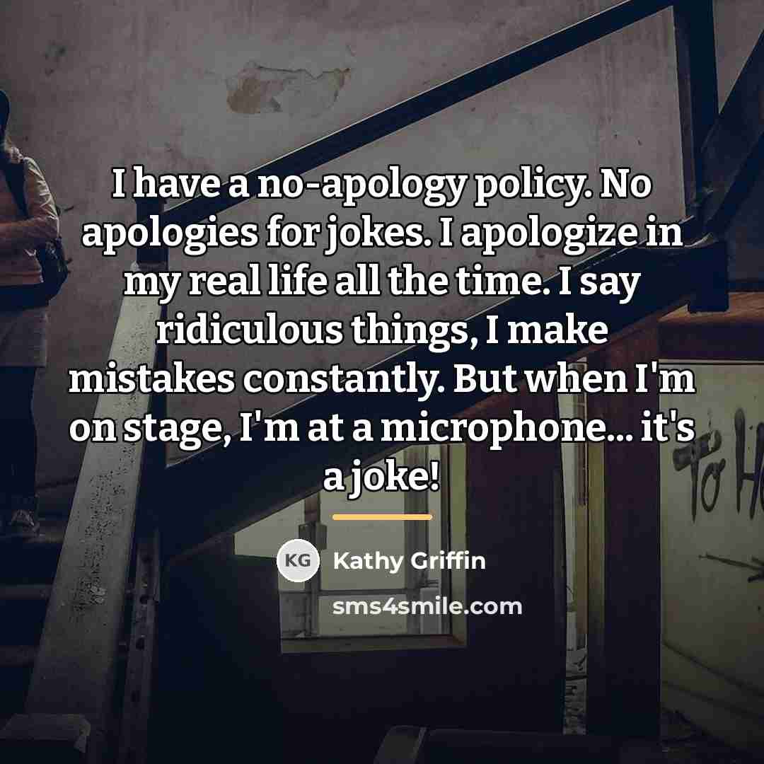 “I have a no-apology policy. No apologies for jokes. I…” quote by Kathy Griffin