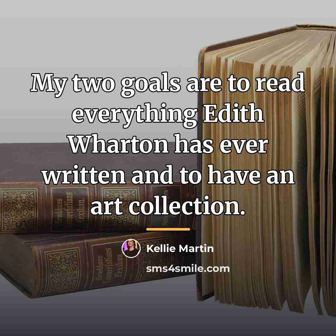 “My two goals are to read everything Edith Wharton has…” quote by Kellie Martin