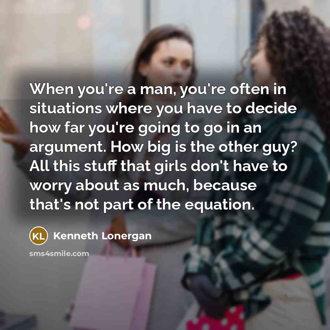 “When you're a man, you're often in situations where you…” quote by Kenneth Lonergan