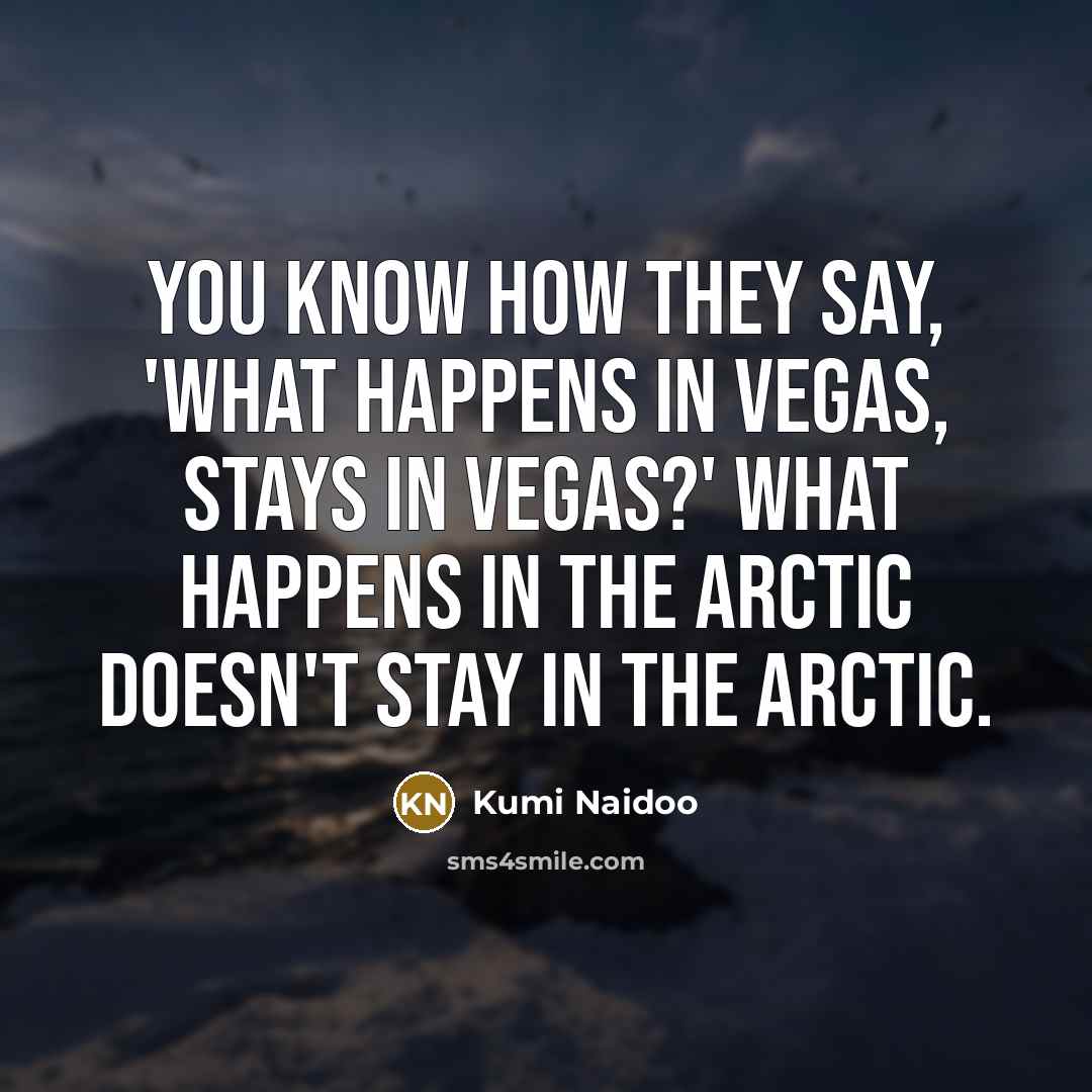“You know how they say, 'What happens in Vegas, stays…” quote by Kumi Naidoo