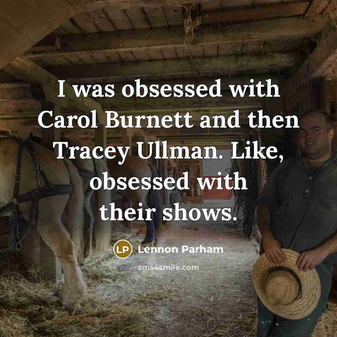 “I was obsessed with Carol Burnett and then Tracey Ullman.…” quote by Lennon Parham
