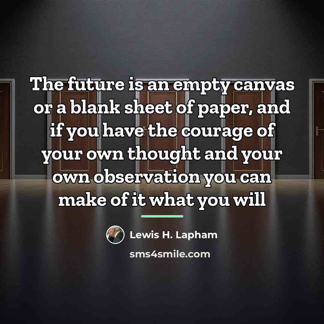 “The future is an empty canvas or a blank sheet…” quote by Lewis H. Lapham