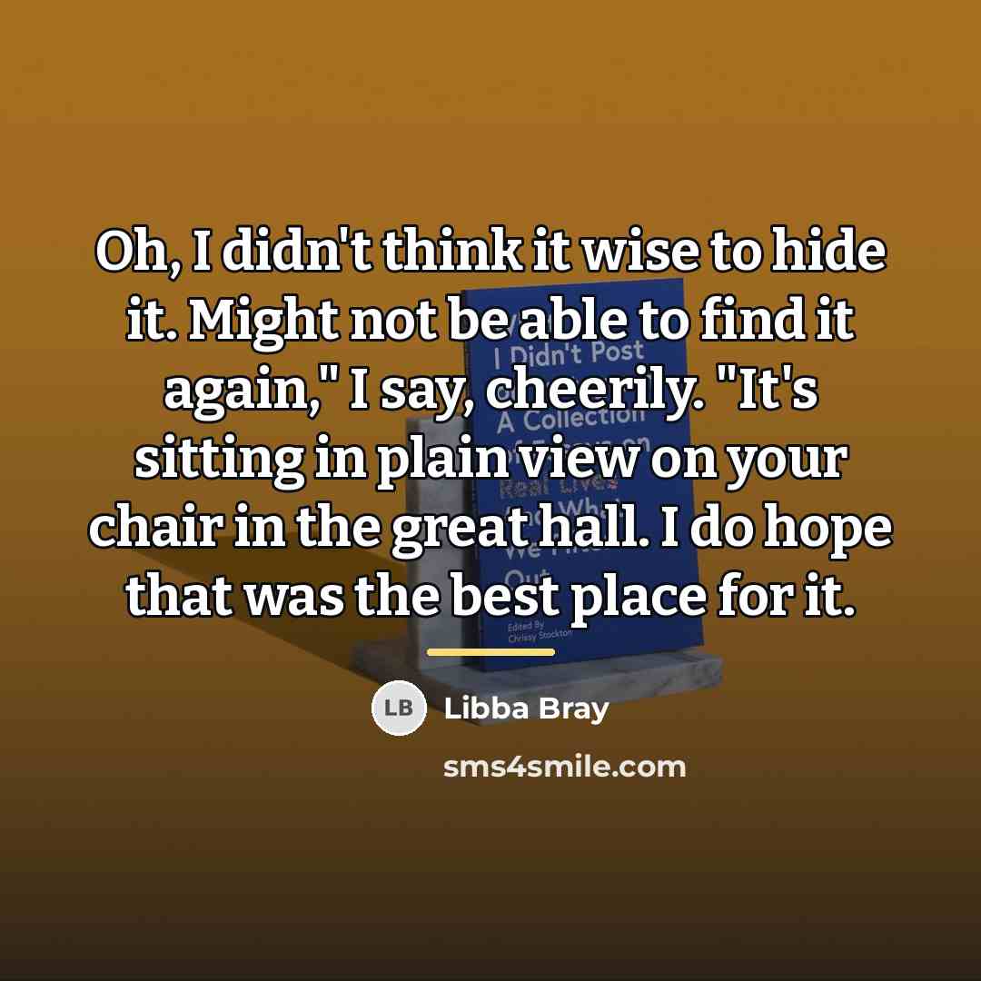 “Oh, I didn't think it wise to hide it. Might…” quote by Libba Bray
