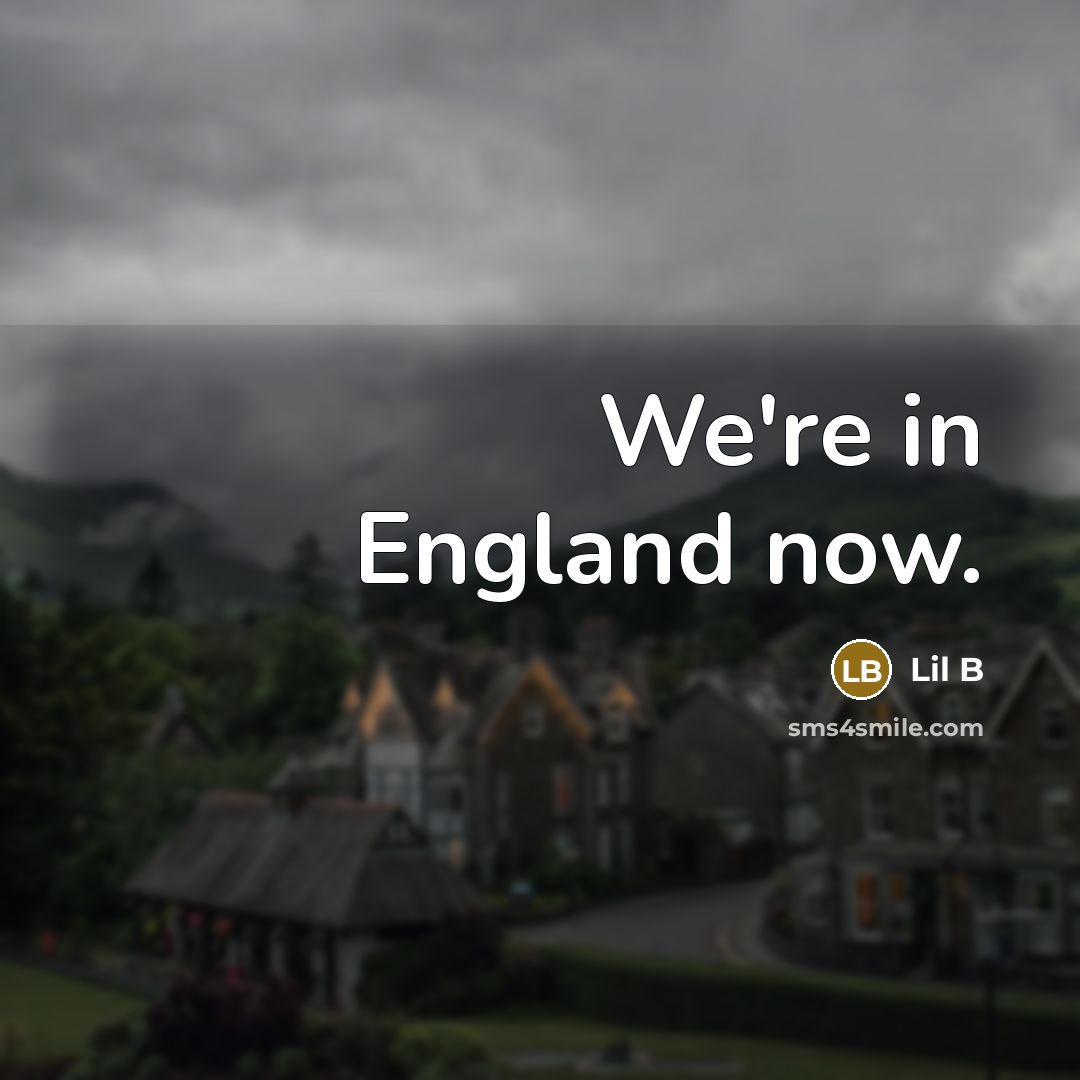 “We're in England now.” quote by Lil B