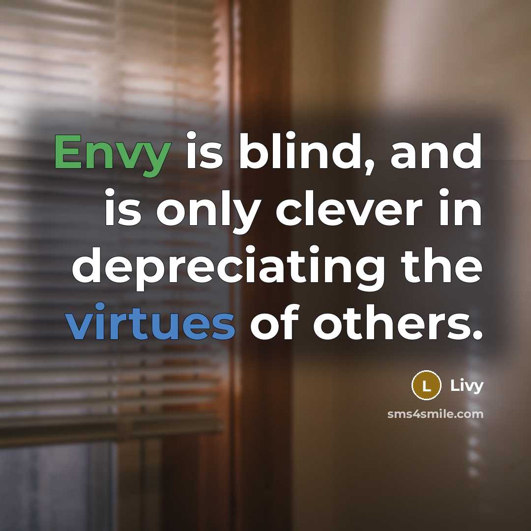 “Envy is blind, and is only clever in depreciating the…” quote by Livy
