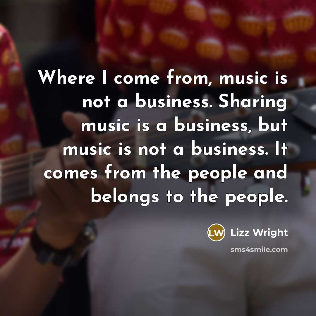 “Where I come from, music is not a business. Sharing…” quote by Lizz Wright