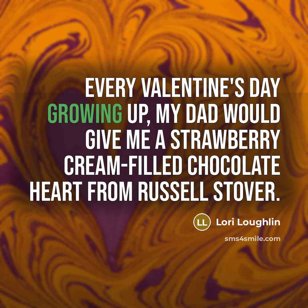 “Every Valentine's Day growing up, my dad would give me…” quote by Lori Loughlin