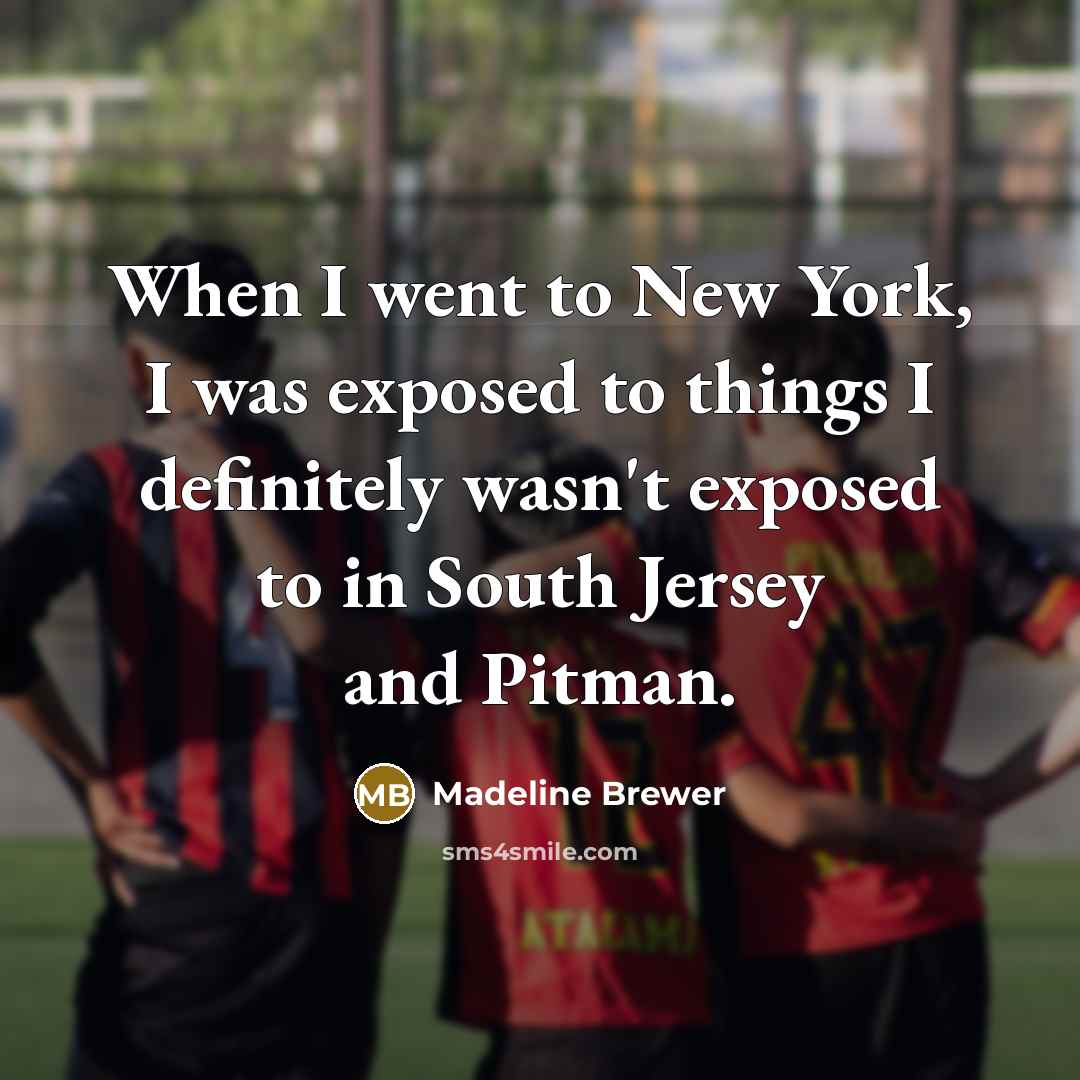 “When I went to New York, I was exposed to…” quote by Madeline Brewer